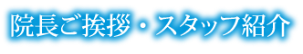 院長ご挨拶・スタッフ紹介